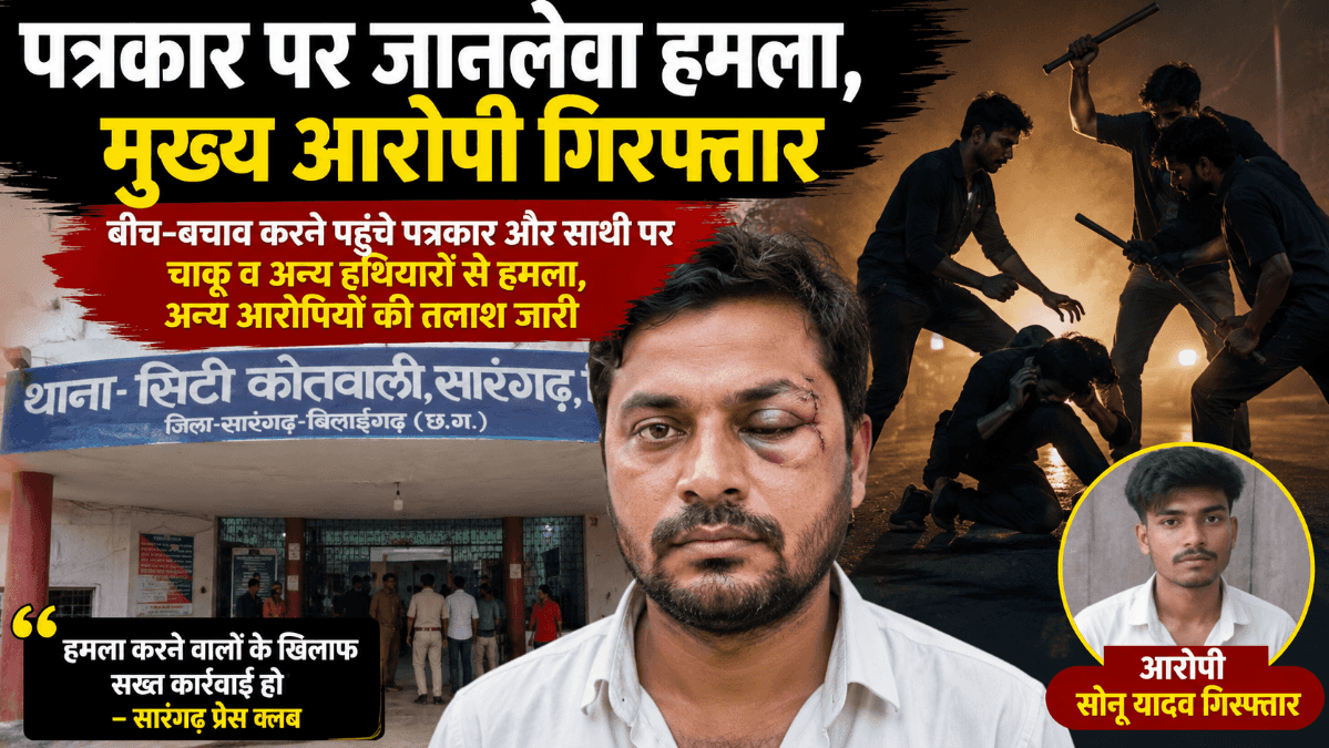 सारंगढ़ में पत्रकार पर जानलेवा हमला: मुख्य आरोपी गिरफ्तार, अन्य आरोपियों की तलाश जारी